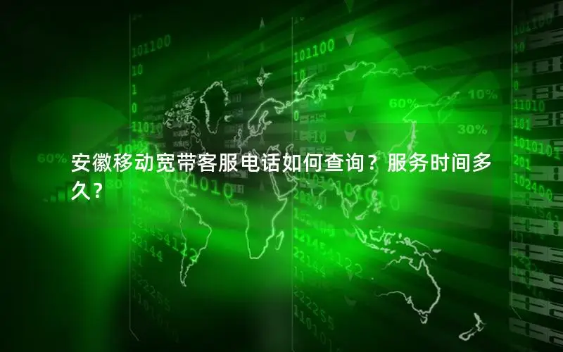 安徽移动宽带客服电话如何查询？服务时间多久？
