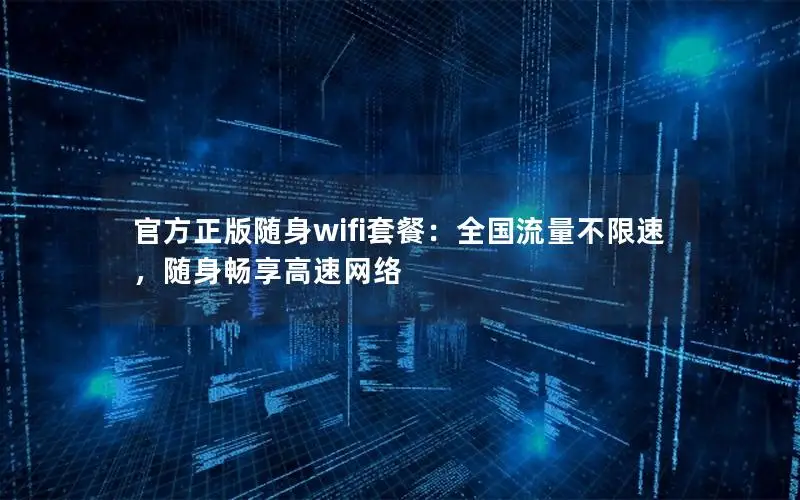 官方正版随身wifi套餐：全国流量不限速，随身畅享高速网络