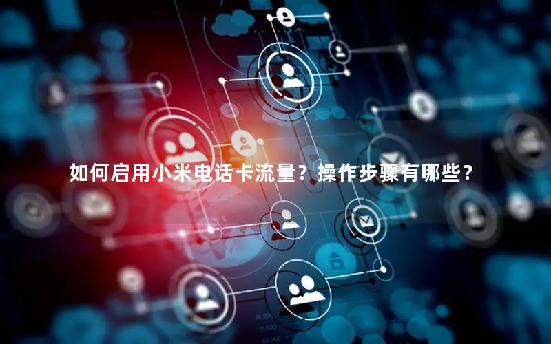 如何启用小米电话卡流量？操作步骤有哪些？