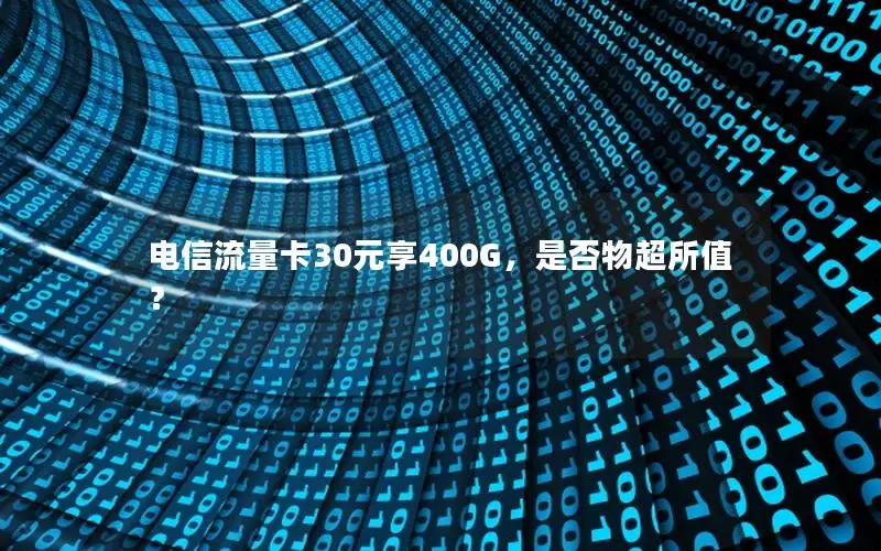 电信流量卡30元享400G，是否物超所值？