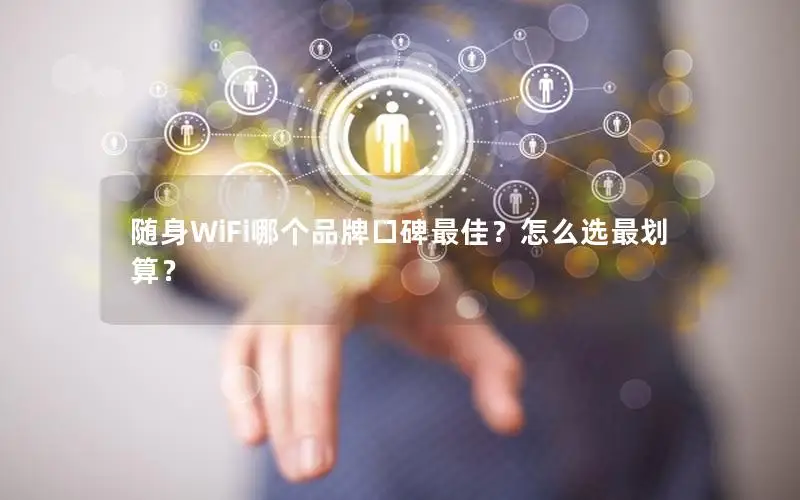 随身WiFi哪个品牌口碑最佳？怎么选最划算？