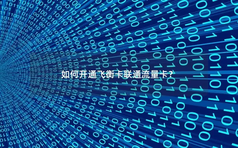 如何开通飞衡卡联通流量卡？