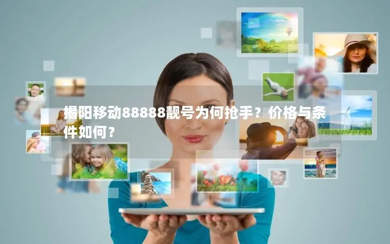 揭阳移动88888靓号为何抢手？价格与条件如何？