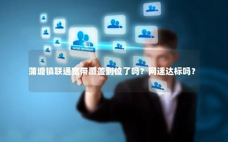 蒲塘镇联通宽带覆盖到位了吗？网速达标吗？