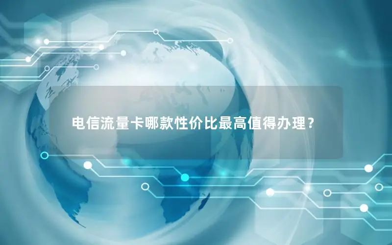 电信流量卡哪款性价比最高值得办理？