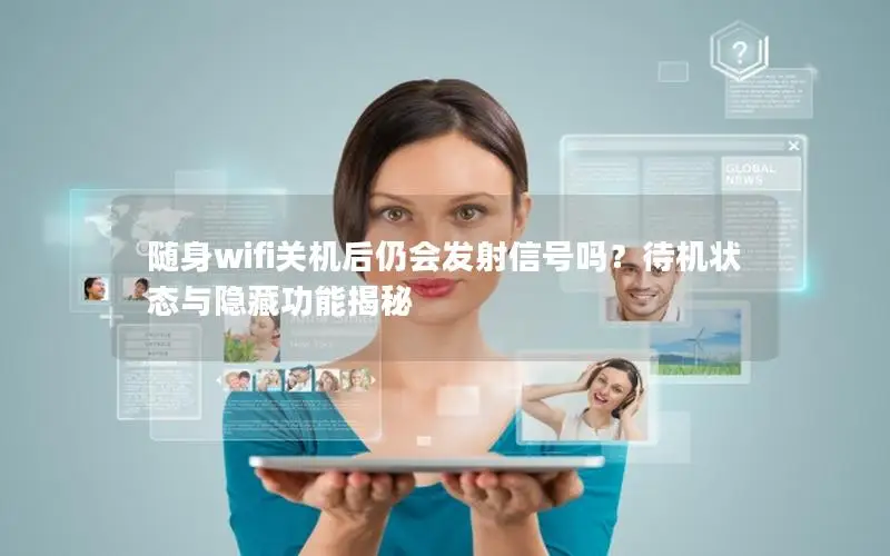随身wifi关机后仍会发射信号吗？待机状态与隐藏功能揭秘