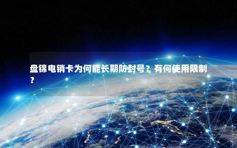 盘锦电销卡为何能长期防封号？有何使用限制？