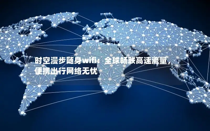 时空漫步随身wifi：全球畅联高速流量，便携出行网络无忧