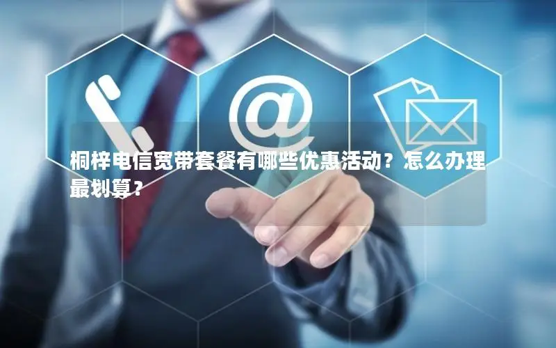 桐梓电信宽带套餐有哪些优惠活动？怎么办理最划算？