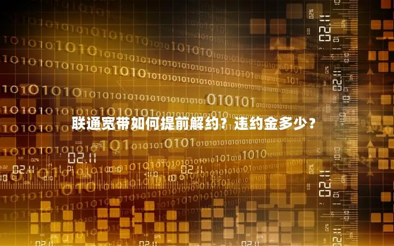 联通宽带如何提前解约？违约金多少？