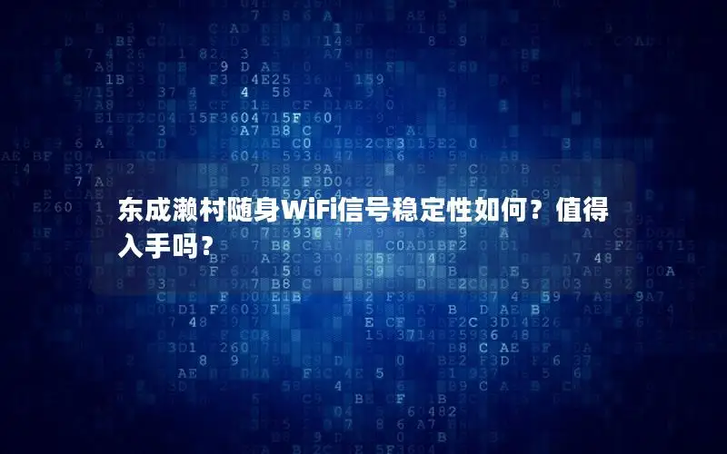 东成濑村随身WiFi信号稳定性如何？值得入手吗？