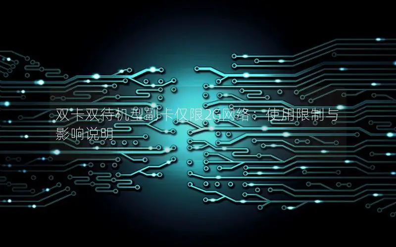 双卡双待机型副卡仅限2G网络：使用限制与影响说明