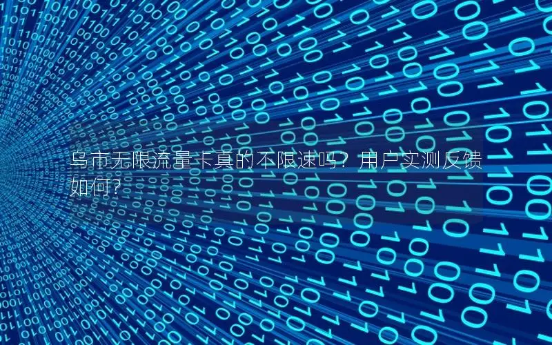 乌市无限流量卡真的不限速吗？用户实测反馈如何？