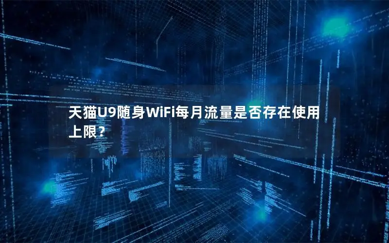 天猫U9随身WiFi每月流量是否存在使用上限？