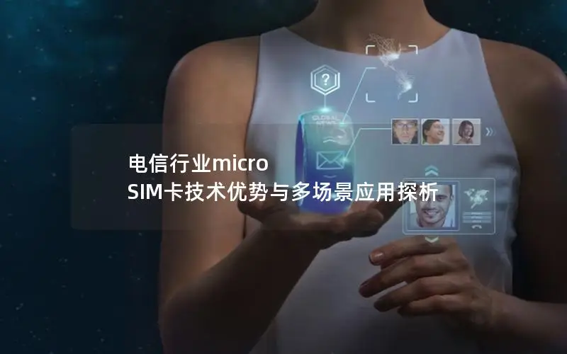 电信行业micro SIM卡技术优势与多场景应用探析
