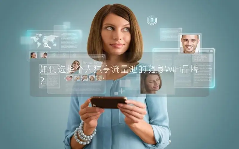如何选择个人独享流量池的随身WiFi品牌？