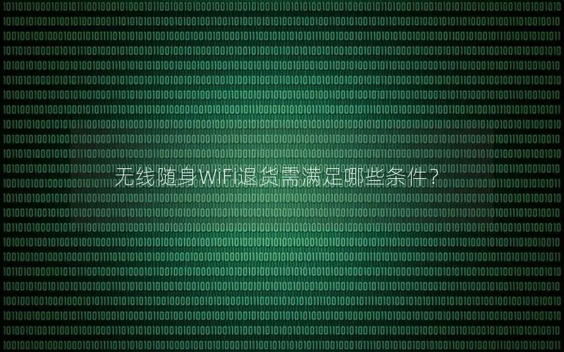 无线随身WiFi退货需满足哪些条件？