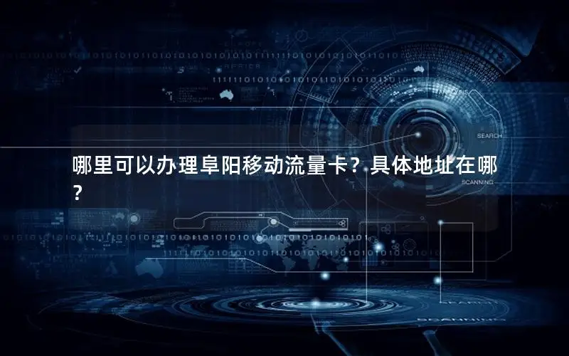 哪里可以办理阜阳移动流量卡？具体地址在哪？