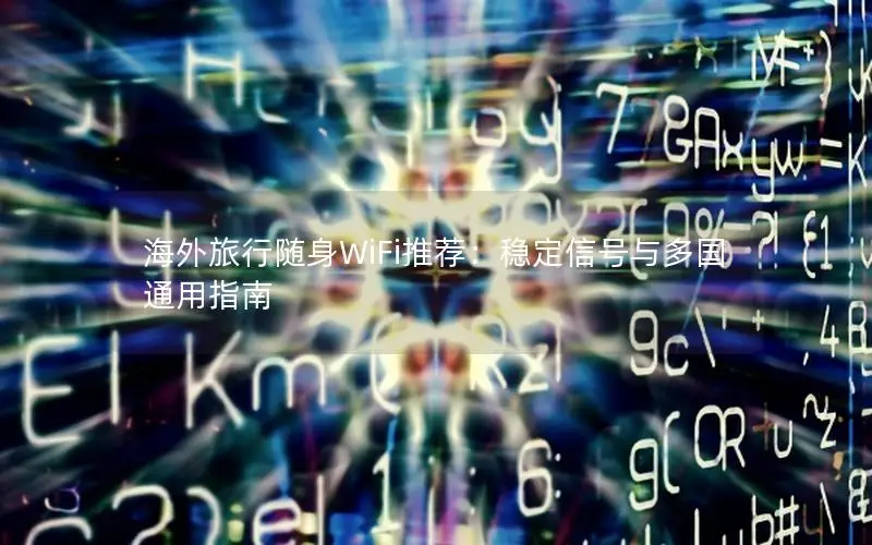 海外旅行随身WiFi推荐：稳定信号与多国通用指南