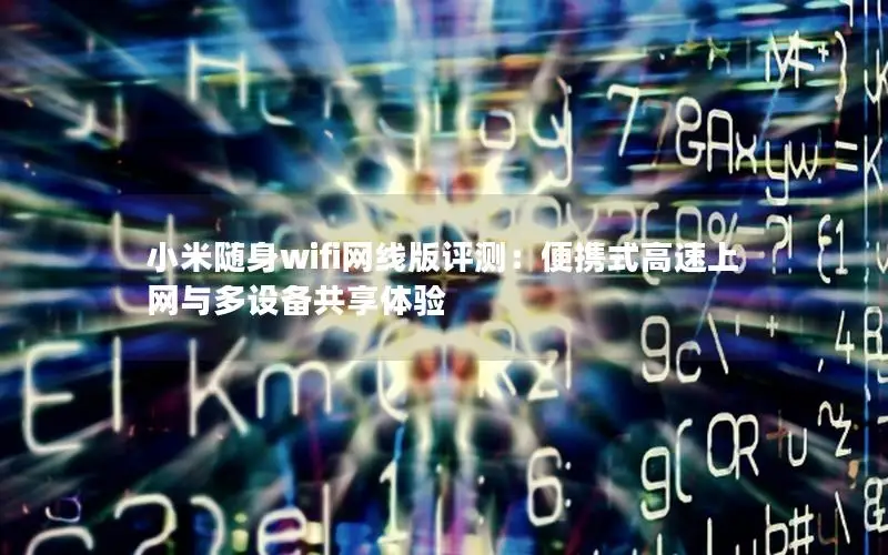 小米随身wifi网线版评测：便携式高速上网与多设备共享体验