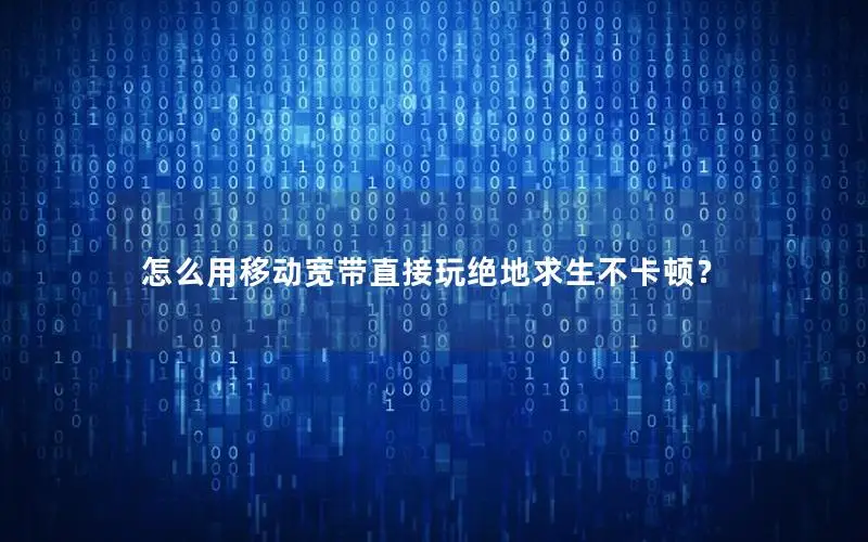怎么用移动宽带直接玩绝地求生不卡顿？