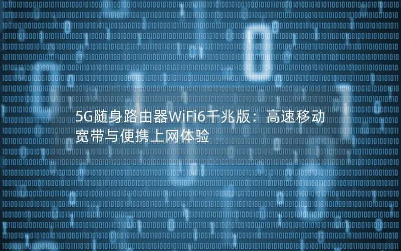 5G随身路由器WiFi6千兆版：高速移动宽带与便携上网体验