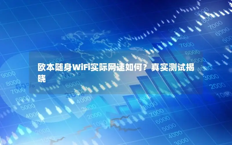 欧本随身WiFi实际网速如何？真实测试揭晓
