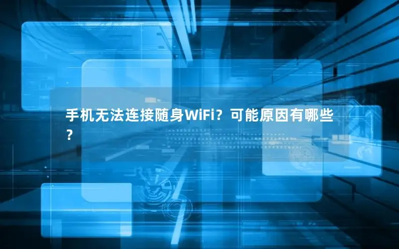 手机无法连接随身WiFi？可能原因有哪些？