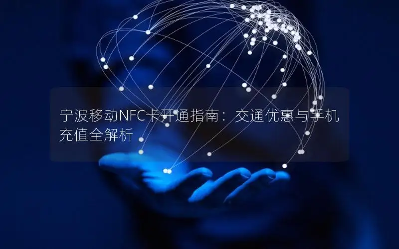 宁波移动NFC卡开通指南：交通优惠与手机充值全解析