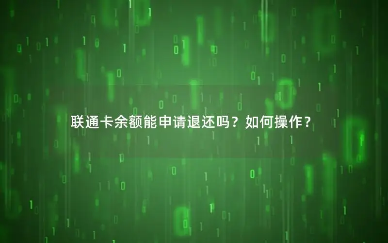 联通卡余额能申请退还吗？如何操作？