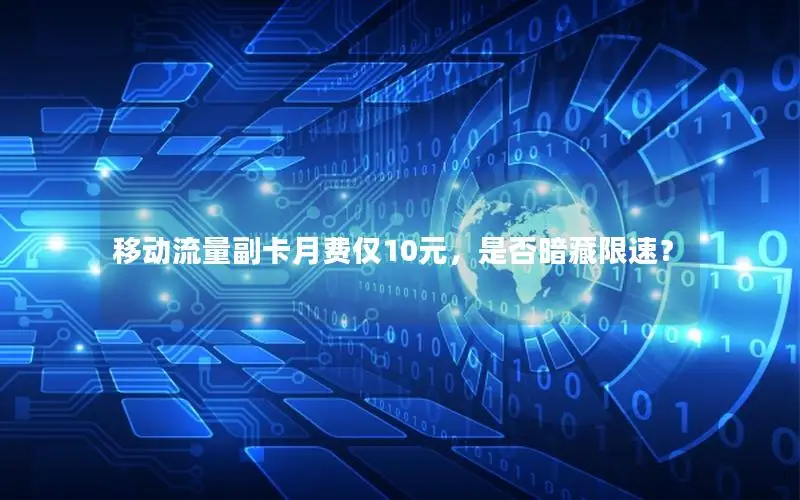 移动流量副卡月费仅10元，是否暗藏限速？