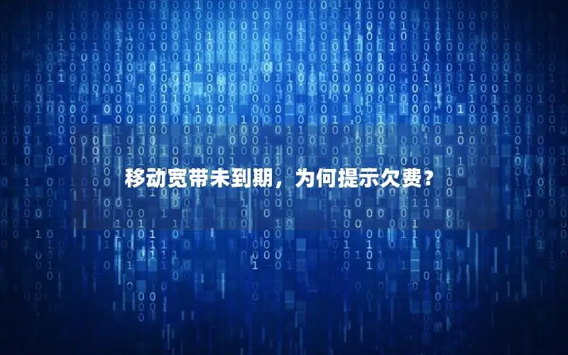 移动宽带未到期，为何提示欠费？