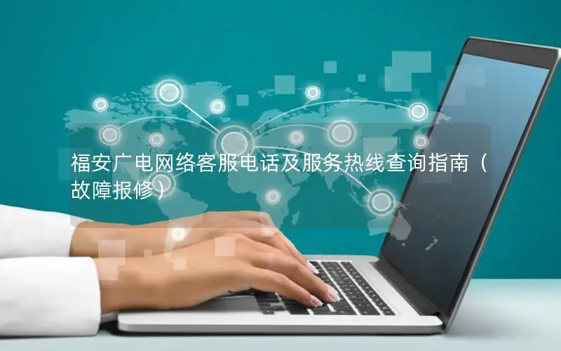 福安广电网络客服电话及服务热线查询指南（故障报修）