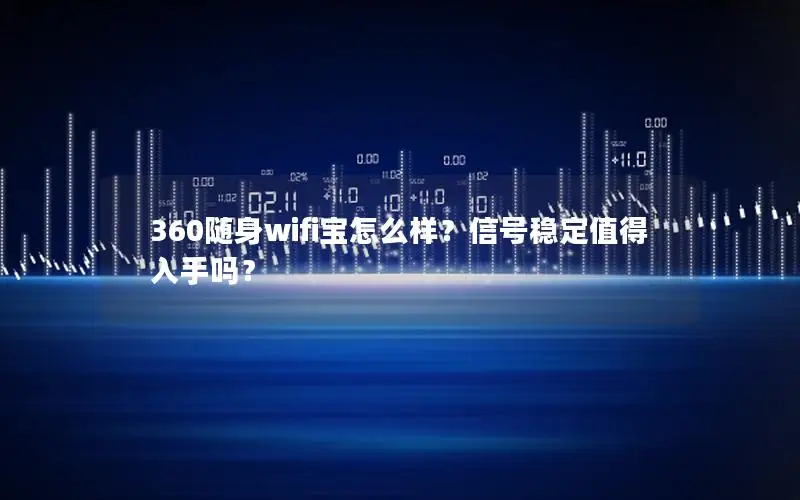 360随身wifi宝怎么样？信号稳定值得入手吗？