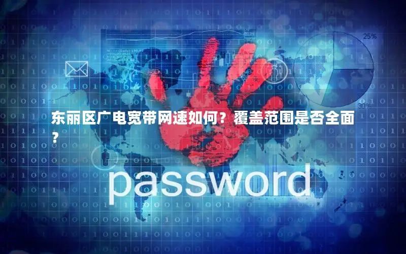东丽区广电宽带网速如何？覆盖范围是否全面？