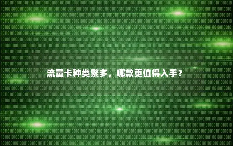 流量卡种类繁多，哪款更值得入手？