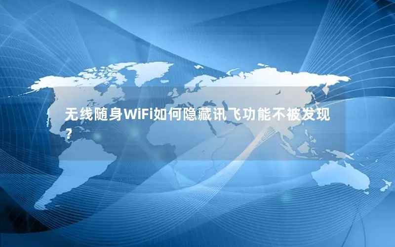 无线随身WiFi如何隐藏讯飞功能不被发现？