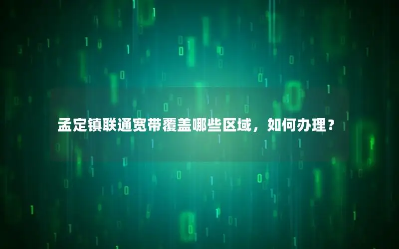 孟定镇联通宽带覆盖哪些区域，如何办理？