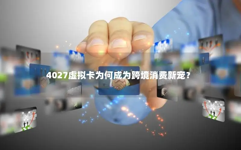 4027虚拟卡为何成为跨境消费新宠？