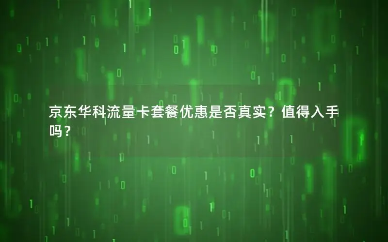 京东华科流量卡套餐优惠是否真实？值得入手吗？