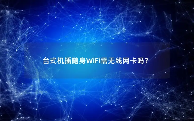 台式机插随身WiFi需无线网卡吗？
