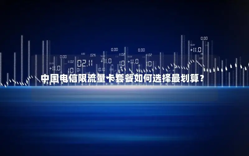 中国电信限流量卡套餐如何选择最划算？