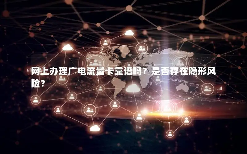 网上办理广电流量卡靠谱吗？是否存在隐形风险？