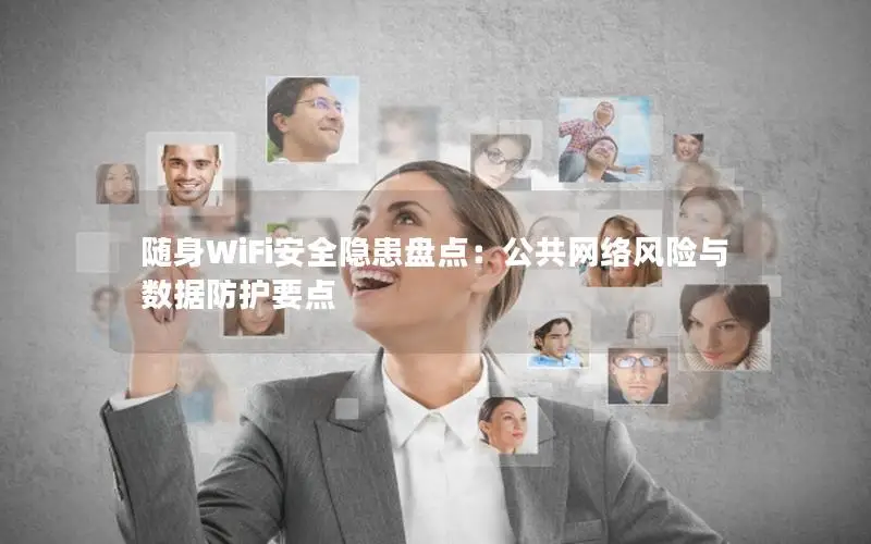 随身WiFi安全隐患盘点：公共网络风险与数据防护要点