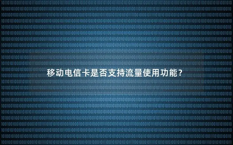 移动电信卡是否支持流量使用功能？