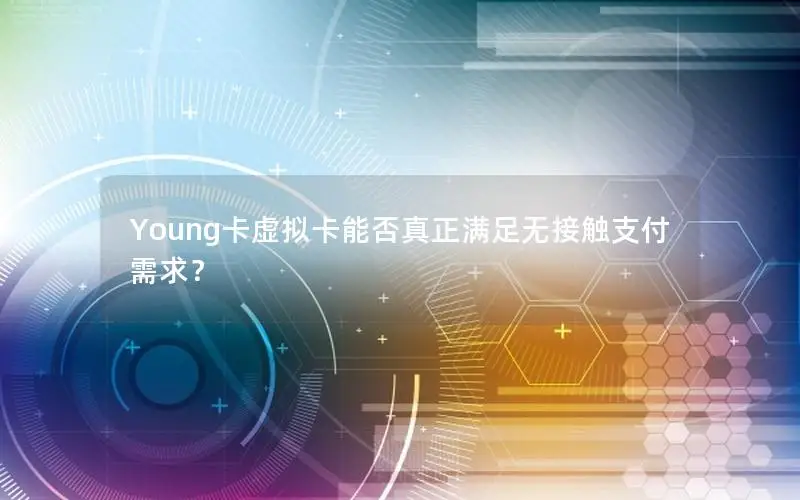 Young卡虚拟卡能否真正满足无接触支付需求？