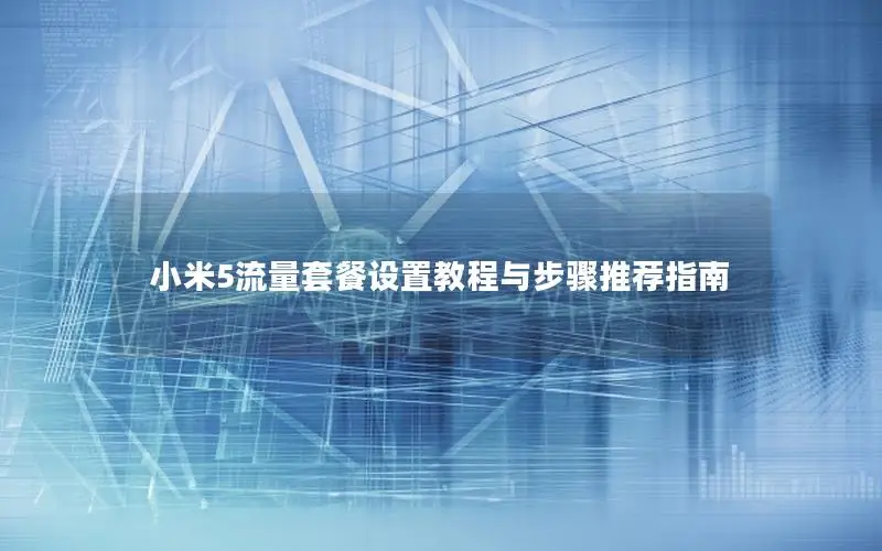 小米5流量套餐设置教程与步骤推荐指南