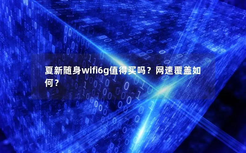 夏新随身wifi6g值得买吗？网速覆盖如何？
