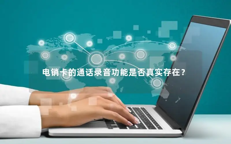 电销卡的通话录音功能是否真实存在？