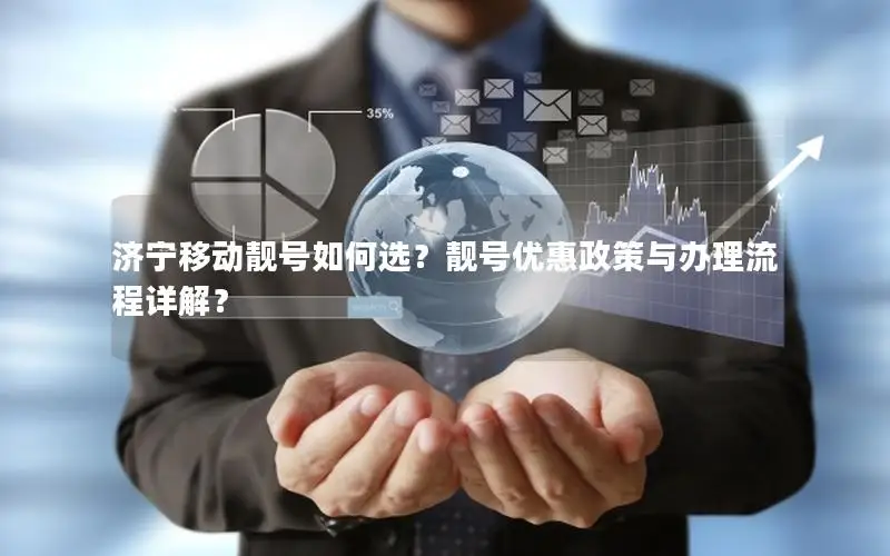 济宁移动靓号如何选？靓号优惠政策与办理流程详解？